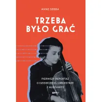 Trzeba by�o gra�. Pierwszy reporta� o dziewcz�cej orkiestrze z Auschwitz