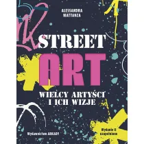 Street Art. Wielcy arty�ci i ich wizje