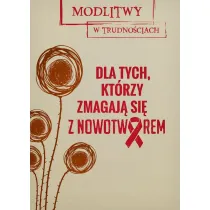 Dla tych, kt�rzy zmagaj� si� z nowotworem. Modlitwy w trudno�ciach