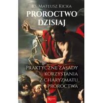 Proroctwo dzisiaj. Praktyczne zasady korzystania z charyzmatu proroctwa