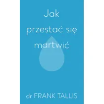 Jak przesta� si� martwi�