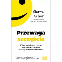 Przewaga szcz�cia. W jaki spos�b pozytywne nastawienie nap�dza sukcesy zawodowe i osobiste