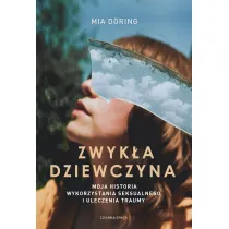 Zwyk�a dziewczyna. Moja historia wykorzystania seksualnego i uleczenia traumy
