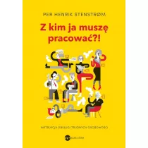 Z kim ja musz� pracowa�?! Instrukcja obs�ugi trudnych osobowo�ci