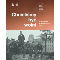 Chcieli�my by� wolni. Powstanie warszawskie 1944