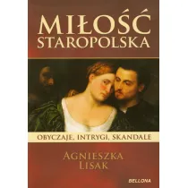 Mi�o�� staropolska. Obyczaje, intrygi, skandale
