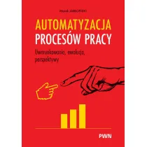 Automatyzacja proces�w pracy. Uwarunkowania, ewolucja, perspektywy