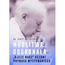 Modlitwa doskona�a. "Ojcze nasz" oczami prymasa Wyszy�skiego