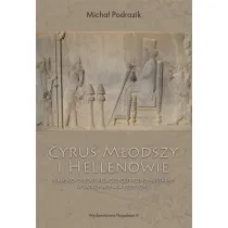 Cyrus M�odszy i Hellenowie. Ira�sko-greckie relacje polityczno-militarne w latach 408-404 przed Chr.