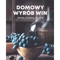 Domowy wyrb win. Sekrety, receptury...n