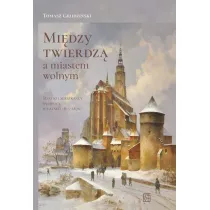 Mi�dzy twierdz� a miastem wolnym. Miasto i mieszka�cy �widnicy w latach 1815-1870