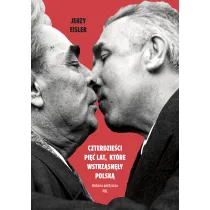 Czterdzie�ci pi�� lat, kt�re wstrz�sn�y Polsk�. Historia polityczna PRL