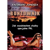 Buntownik. Jak oszukiwa�em s�u�by specjalne PRL