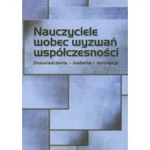 Nauczyciele wobec wyzwa� wsp�czesno�ci. Do�wiadczenia, badania, koncepcje