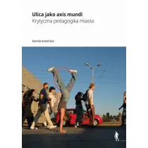 Ulica jako axis mundi Krytyczna pedagogika miasta