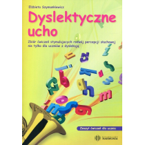 Dyslektyczne ucho. Zeszyt ćwiczeń dla ucznia