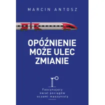 Op�nienie mo�e ulec zmianie. Fascynuj�cy �wiat poci�g�w oczami maszynisty