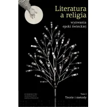 Literatura a religia. Wyzwania epoki �wieckiej. Teorie i metody. Tom 1