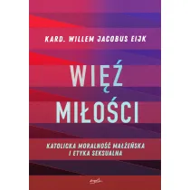 Wi� mi�o�ci. Katolicka moralno�� ma��e�ska i etyka seksualna