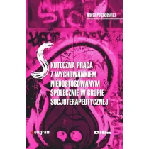Skuteczna praca z wychowankiem niedostosowanym spo�ecznie w grupie socjoterapeutycznej