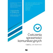 �wiczenia sprawno�ci komunikacyjnych. Cz�� 5. Jak dzi�kowa�? Logopedia w praktyce