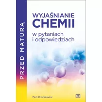 Przed matur. Wyjanianie chemii w pytaniach i odpowiedziach