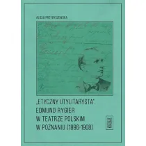 Etyczny utylitarysta. Edmund Rygier w Teatrze Polskim w Poznianiu (1896-1908)