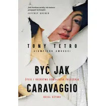 By� jak Caravaggio. �ycie i oszustwa genialnego fa�szerza dzie� sztuki