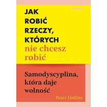 Jak robi� rzeczy, kt�rych nie chcesz robi�. Samodyscyplina, kt�ra daje wolno��