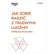 Jak sobie radzi� z trudnymi lud�mi? Inteligencja emocjonalna. Harvard Business Review