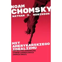 Mit ameryka�skiego idealizmu. Jak polityka zagraniczna Stan�w Zjednoczonych zagra�a �wiatu?