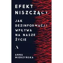 Efekt niszcz�cy. Jak dezinformacja wp�ywa na nasze �ycie