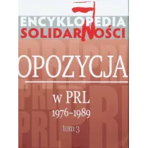 Encyklopedia Solidarno�ci. Opozycja w PRL 1976-1989. Tom 3