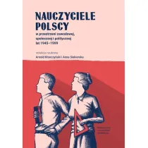 Nauczyciele polscy w przestrzeni zawodowej, spo�ecznej i politycznej lat 1945-1999
