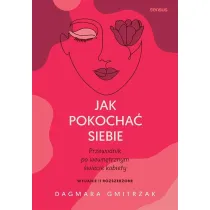 Jak pokocha� siebie. Przewodnik po wewn�trznym �wiecie kobiety