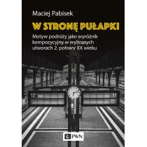 W stron� pu�apki. Motyw podr�y jako wyr�nik kompozycyjny w wybranych utworach 2. po�owy XX wieku