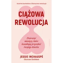 Ci��owa rewolucja. Dziewi�� miesi�cy, kt�re kszta�tuj� przysz�o�� twojego dziecka