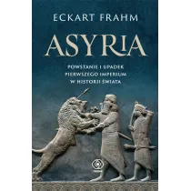Asyria. Powstanie i upadek pierwszego imperium w historii �wiata