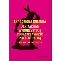 Skradziona kultura. Jak Zach�d wykorzystuje cudz� w�asno�� intelektualn�