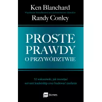 Proste prawdy o przywdztwie. 52 wskazwki, jak rozwija servant leadership oraz budowa zaufanie