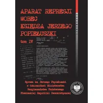 Aparat represji wobec ksi�dza Jerzego Popie�uszki. Tom 4