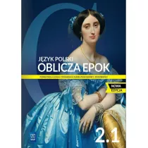 Oblicza epok 2.1. Jzyk polski. Podrcznik. Klasa 2. Cz 1. Liceum i technikum. Zakres podstawowy i rozszerzony. Nowa edycja