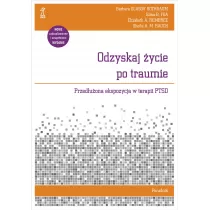 Odzyskaj ycie po traumie. Przeduona ekspozycja w terapii PTSD. Poradnik