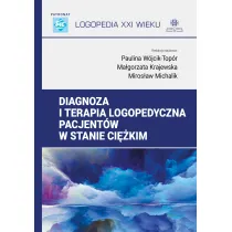 Diagnoza i terapia logopedyczna pacjent�w w stanie ci�kim. Logopedia XXI wieku