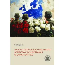 Dzia�alno�� polskich organizacji kombatanckich we Francji w�latach 1944&ndash;1970