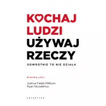 Kochaj ludzi, uywaj rzeczy. Odwrotnie to nie dziaa