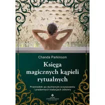 Ksi�ga magicznych k�pieli rytualnych.  Przewodnik po duchowym oczyszczeniu i pradawnych tradycjach odnowy