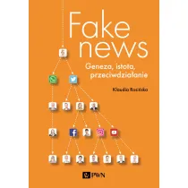 Fake news. Geneza, istota, przeciwdzia�anie