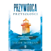 Przyw�dca przysz�o�ci. 9 postaw i umiej�tno�ci przyw�dc�w przysz�ej dekady
