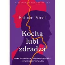 Kocha, lubi, zdradza. Nowe spojrzenie na problem wiernoci i niewiernoci w zwizku